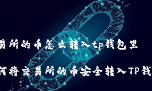 交易所的币怎么转入tp钱包里

如何将交易所的币安全转入TP钱包？