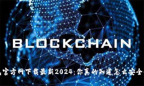  TP钱包官方网下载最新2024：你真的知道怎么安全使用吗？
