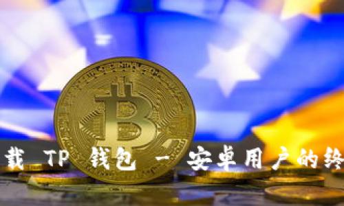 如何下载 TP 钱包 - 安卓用户的终极指南