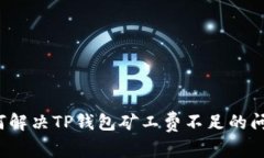 如何解决TP钱包矿工费不足的问题？
