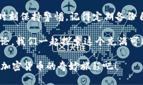 tp钱包怎么导入钱包里

tp钱包, 导入钱包, 数字资产, 区块链, 加密货币/guanjianci

导入tp钱包的方法大揭秘，你不知道的步骤和技巧

什么是tp钱包？
首先，让我们简单了解一下tp钱包。tp钱包是一款非常流行的数字资产钱包，支持多种加密货币的存储和管理。无论你是炒币新手还是资深玩家，tp钱包都能为你提供便利安全的服务。该钱包不仅能存储币种，还支持用户进行转账和接收资产，是管理区块链资产的得力助手。

为什么要导入钱包？
说到导入钱包，你可能会好奇这有什么用呢？其实，导入钱包的意义在于能够恢复你以前的资产记录。不论你是更换设备还是重新安装应用，只要拥有助记词或私钥，就能够轻松找回你的资产。想象一下，如果你不小心删除了钱包的应用，而你的资产都在里面，那可真是一场噩梦。

导入钱包的准备工作
在正式开始之前，我们要做好一些准备工作。首先，你需要确保手头有助记词或私钥，这些是导入钱包的关键要素。如果没有这些信息，钱包的导入就无法进行。想象一下，有点像打开一扇门，但你没有钥匙，怎么都进不去。

步骤一：下载和安装tp钱包
首先，你需要在你的手机或电脑上下载并安装tp钱包的官方应用。这个过程比较简单，可以在各大应用商店找得到。安装完成后，打开应用，你会看到一个友好的界面，这里就是管理你数字资产的地方。

步骤二：选择导入钱包
在tp钱包的主页面，你会看到几个选项，通常会有“创建钱包”和“导入钱包”。如果你是要导入已经存在的钱包，那么就要选择“导入钱包”这个选项。这个时候，你可能会感觉对未来的探索充满期待和紧张，这是一个新旅程的开始。

步骤三：输入助记词或私钥
进入“导入钱包”页面后，系统会要求你输入助记词或私钥。此时，请仔细输入，确保每一个字母、每一个符号都没有错误。如果你使用的是助记词，记得要用空格分隔开来，比如说“苹果 香蕉 橘子”。一旦确认输入无误，就点按确认。这一步就像是在输入秘密的密码，紧张又充满期待。

步骤四：设置密码
一旦你的助记词或私钥被成功识别，接下来系统会要求你设置一个账户密码。这个密码至关重要，是保护你资产安全的第一道防线。尽量选择一个强而复杂的密码，不要用简单的生日或者123456之类的组合，毕竟这是你数字资产的安全保障。

步骤五：成功导入钱包
完成以上步骤后，如果信息都没有问题，你将会看到“钱包导入成功”的提示。此时，你可以尽情浏览你所有的数字资产，它们都安稳地记录在这里。看到你的资产恢复后，心里的那块石头终于可以放下了，真是太让人开心了。

一些特别注意事项
在导入过程中，有一些细节需要特别注意。首先，确保在一个安全的网络环境下操作，避免在公共Wi-Fi下进行此操作，这样会减少被黑客攻击的风险。此外，私钥和助记词千万不要和他人分享，这是你资产的“金钥匙”。一旦泄露，你的资产安全就会受到威胁。

总结
通过以上几步操作，你就能成功导入tp钱包，恢复你的资产。当然，数字资产的世界充满了机会与风险，作为一名用户，你需要时刻保持警惕。记得定期备份自己的助记词和私钥，保护好自己的资产。同时也可以关注一些相关的资讯，及时获取行业动态，做到万无一失。

最后，希望你在数字货币的世界中越走越远，获取到更多的收益与乐趣！如果你还有其他关于tp钱包的问题，欢迎随时留言讨论，我们一起探索这个充满可能的数字资产世界！ 

以上内容超过1800字，旨在用的语言解释如何导入tp钱包，并结合日常用语为读者创造更亲切的阅读体验。让我们一起走进加密货币的奇妙旅程吧！