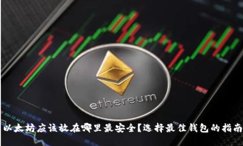 以太坊应该放在哪里最安全？选择最佳钱包的指南