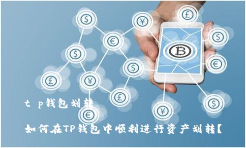 t p钱包划转 

如何在TP钱包中顺利进行资产划转？