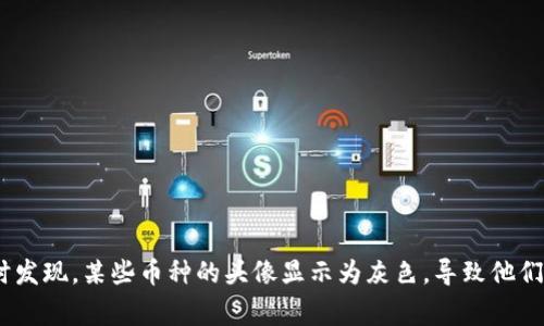 t p钱包是目前许多用户在数字货币存储和管理中常用的工具。然而，有些用户在使用时发现，某些币种的头像显示为灰色，导致他们产生了一些疑惑。这种现象究竟是怎么回事？为什么t p钱包中有些币种头像是灰色的？