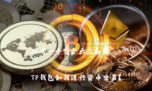 思考一个符合大众和的

:
TP钱包如何进行货币交易？
