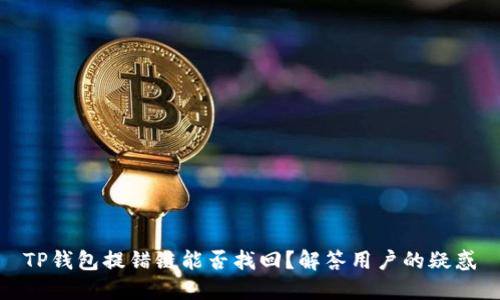 TP钱包提错链能否找回？解答用户的疑惑