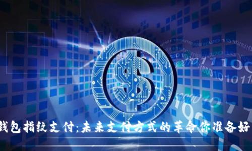 : TP钱包指纹支付：未来支付方式的革命你准备好了吗？