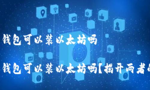比特币钱包可以装以太坊吗

比特币钱包可以装以太坊吗？揭开两者的秘密！