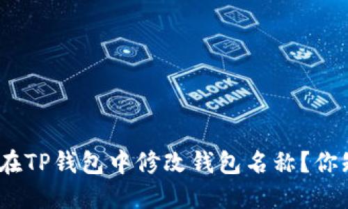 : 如何在TP钱包中修改钱包名称？你知道吗？
