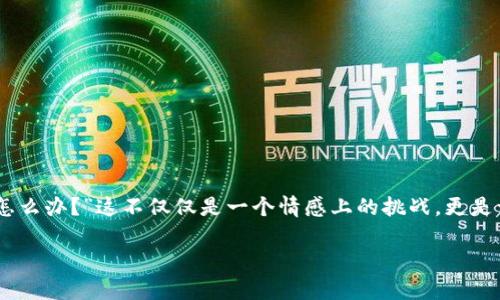 t p钱包丢失了这种情况真是令人感到焦虑和不安。面对这样的问题，你不得不思考：“如果我的 t p 钱包丢失了，我该怎么办？”这不仅仅是一个情感上的挑战，更是一个实际操作上的难题。为了帮助你更好地应对这种突发状况，我们将深入探讨在 t p 钱包丢失后的应对策略和步骤。

我的 t p 钱包丢失了，我该如何处理？