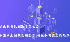 以太坊钱包删除了怎么办如果以太坊钱包删除了
