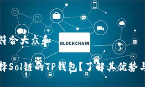 思考一个符合大众和

为什么选择Sol链的TP钱包？了解其优势与使用技巧
