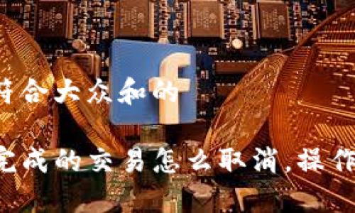 思考一个符合大众和的

TP钱包未完成的交易怎么取消，操作流程详解！
