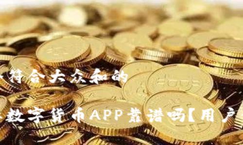 思考一个符合大众和的

隆豪国际数字货币APP靠谱吗？用户体验揭秘