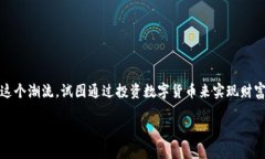 炒数字货币赚钱经历是一个令人兴奋的话题，许