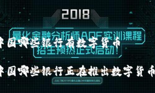 中国哪些银行有数字货币

中国哪些银行正在推出数字货币？
