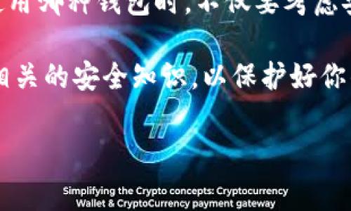 以太坊支持哪些钱包？这是许多初学者和投资者都在寻找答案的问题。因为选择合适的钱包不仅关系到资产的安全性，也影响到操作的便利性。那么，究竟有什么钱包可以使用以太坊呢？让我们一起深入了解一下。

以太坊钱包种类

以太坊钱包分为几种主要类型，每种钱包都有其独特的优势和劣势。了解这些钱包的特性，可以帮助你做出更合适的选择。

1. 热钱包（在线钱包）

热钱包是指通过互联网连接的数字钱包，最常见的有交易所钱包和一些专门提供在线服务的钱包。它们的最大特点是便捷，用户可以随时随地访问自己的资产。

例如，像Coinbase和Binance这样的交易所钱包会自动为用户生成一个以太坊地址，用户可以直接进行交易。由于易于使用，这些钱包非常适合新手用户。不过，热钱包的安全性相对较低，尤其是当交易所发生安全漏洞时，你的资产可能会面临风险。

2. 冷钱包（离线钱包）

与热钱包相对，冷钱包是指不连接互联网的数字钱包。这意味着它们不容易受到黑客攻击，安全性更强。常见的冷钱包有硬件钱包和纸钱包。

硬件钱包如Ledger Nano S和Trezor，都被广泛认为是最安全的存储方式。它们将私钥存储在设备上，用户在进行交易时需要通过物理设备确认，极大增强了安全性。纸钱包则比较简单，你只需打印出生成的以太坊地址和私钥即可。不幸的是，如果你不小心丢失了纸钱包，资产也就失去了。尽管冷钱包的操作相对繁琐，但它们却是长期储存资产的最佳选择。

3. 移动钱包

如果你经常需要随时随地进行交易，移动钱包无疑是一个不错的选择。这类钱包通常通过手机应用形式存在，方便用户在日常生活中随时管理资产。

比如，Trust Wallet和MetaMask这类移动钱包，不仅支持以太坊，还支持各种ERC-20代币，用户体验非常友好。只需下载应用程序，设置安全密码，你便可以轻松管理和交易以太坊了。移动钱包的劣势在于，如果你的手机丢失或者被黑客攻击，资产可能就会受到威胁。

4. 桌面钱包

桌面钱包是下载在个人电脑上的应用程序。这类钱包通常提供更强的隐私性和安全性，适合那些技术相对熟练的用户。

例如，MyEtherWallet（MEW）和Exodus都是流行的桌面钱包选项。它们允许用户掌控个人私钥，并且通常为了用户的便利性，提供了多种交易功能。不过，需要注意的是，桌面钱包的安全性在很大程度上取决于使用系统的安全性。如果你的电脑感染了恶意软件，资产也可能处于风险之中。

5. 多签钱包

多签钱包需要多个私钥才能完成交易，提供了额外的安全层。这意味着即使一个私钥被泄露，恶意者仍然无法控制钱包。

这种钱包特别适合团队或公司使用，能够有效避免单点故障和资产被盗的风险。虽然设置略显复杂，但对于大额资产的保护来说，多签钱包是不可或缺的选择。

如何选择合适的钱包

在了解了不同类型的钱包后，选择一个合适的以太坊钱包就显得非常重要。这里有一些建议：

1. **安全性**：首先要评估你希望存储资产的安全等级。如果是小额投资，可以考虑热钱包的便利性；但如果是长期大额投资，冷钱包无疑是更安全的选择。

2. **方便性**：如果你需要频繁交易，热钱包和移动钱包会更适合你，它们的界面友好且操作简单。而如果你的交易频率较低，冷钱包可以为你提供更好的安全保障。

3. **支持的资产**：不同的钱包可能支持不同的数字货币，如果你计划投资安以太坊以外的其他加密货币，选择一个支持多种资产的钱包将是明智的。

4. **用户界面**：选择用户友好的钱包，特别是对初学者来说更为重要。界面简洁清晰的钱包能使交易变得更加轻松。

5. **声誉与评价**：在选择钱包时，查看其他用户的评价和反馈也是关键一步。安全性高、口碑好的钱包通常更值得信赖。

总结

以太坊钱包有很多种类，每种钱包都有不同的特点和优势。前述提到的热钱包、冷钱包、移动钱包、桌面钱包和多签钱包等，各自适合不同的使用场景与需求。在选择使用哪种钱包时，不仅要考虑安全性，还要考虑便捷性与支持的资产类型。只有在充分了解各种钱包的优缺点后，才能作出最适合自己的选择。

希望通过这篇详细的介绍，你对以太坊支持的钱包有了更清晰的认识，能够在安全和便利之间找到一个最佳平衡。同时，也欢迎你在已经选择了钱包之后，不断学习相关的安全知识，以保护好你的数字资产。

以太坊钱包, 热钱包, 冷钱包, 移动钱包, 桌面钱包/guanjianci
