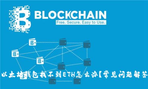 以太坊钱包找不到ETH怎么办？常见问题解答