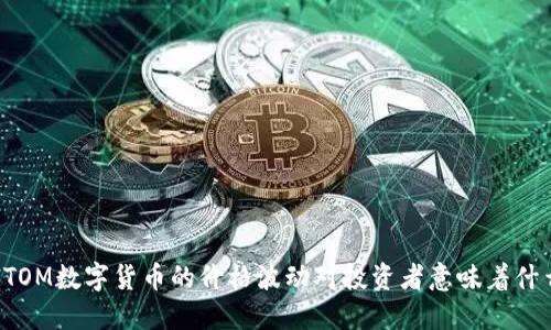 BITOM数字货币的价格波动对投资者意味着什么？