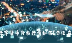 今天的数字货币价格行情如何？你还在等什么？