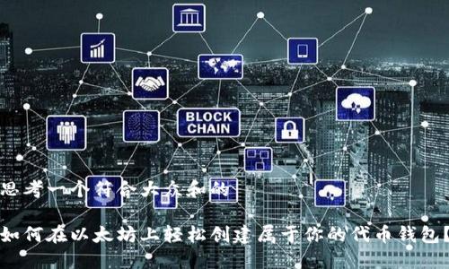 思考一个符合大众和的

如何在以太坊上轻松创建属于你的代币钱包？