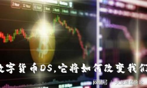 什么是数字货币DS，它将如何改变我们的经济？