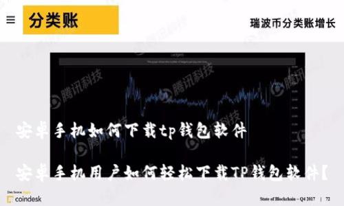 安卓手机如何下载tp钱包软件

安卓手机用户如何轻松下载TP钱包软件？