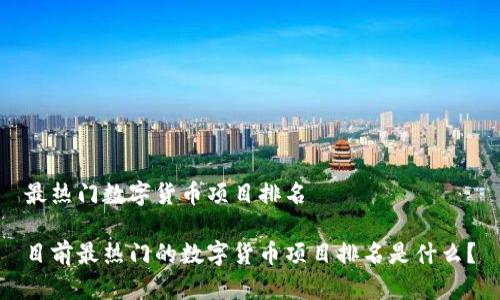 最热门数字货币项目排名 

目前最热门的数字货币项目排名是什么？