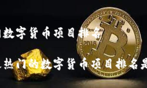 最热门数字货币项目排名 

目前最热门的数字货币项目排名是什么？