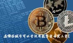 在哪些城市可以尝试用数字货币发工资？