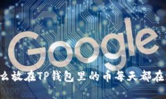 为什么放在TP钱包里的币每天都在增加？