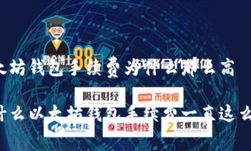 以太坊钱包手续费为什么那么高

为什么以太坊钱包手续费一直这么高？