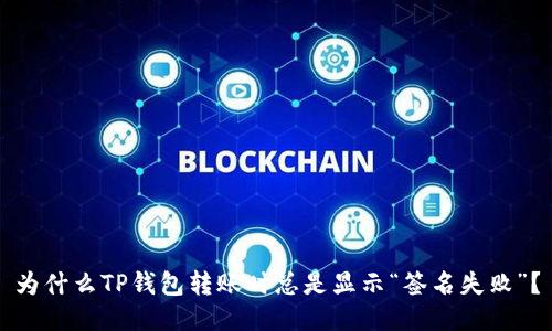 为什么TP钱包转账时总是显示“签名失败”？