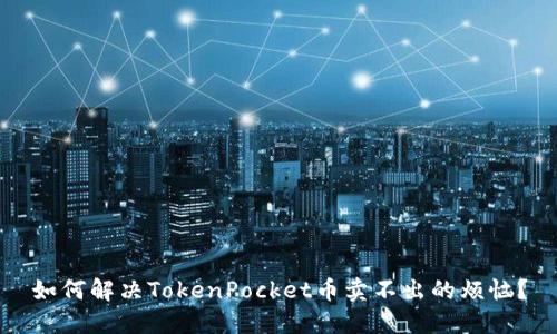 如何解决TokenPocket币卖不出的烦恼？