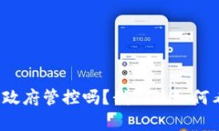 TP钱包真的受政府管控吗？我们该如何看待这种现