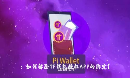 : 如何解除TP钱包授权APP的绑定？