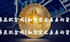 数字货币是现金吗？如何定义未来的货币形式？