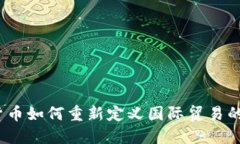 数字货币如何重新定义国际贸易的未来？