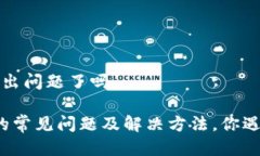 t p钱包出问题了吗TP钱包的常见问题及解决方法，