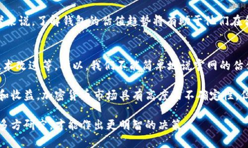 以太坊钱包官网估值准吗是一个引人深思的问题。对于许多加密货币爱好者和投资者来说，理解钱包的估值不仅有助于作出明智的投资决策，还能提高对市场的总体认识。那么，是时候深入探讨一下这个问题了。

  以太坊钱包官网估值准吗？ / 

 guanjianci 以太坊, 钱包估值, 官网, 加密货币, 投资决策 /guanjianci 

1. 何为以太坊钱包？
以太坊钱包是存储和管理以太坊（ETH）及其基于智能合约的代币的工具。在加密货币世界中，有很多类型的钱包，包括热钱包和冷钱包。热钱包通常连接到互联网，方便日常交易，而冷钱包则是离线的，更适合长期保存资产。

有几个常见的以太坊钱包类型：软件钱包、硬件钱包和纸钱包。软件钱包通常使用应用程序或网页，硬件钱包则是专用设备，纸钱包则是将钱包信息打印出来以存储在纸上的一种方式。每种钱包都有其独特的功能和安全性。

2. 钱包的估值标准是什么？
当我们提到“估值”时，实际上是在讨论一个产品或服务在市场中的价值。在以太坊钱包的情况下，影响估值的因素有很多，包括用户数量、技术创新、安全性、用户体验等。

信誉良好的钱包通常会吸引更多用户，这直接影响其估值。同时，技术的创新和功能的扩展也能显著提升钱包的市场价值。例如，多种代币支持、跨链交易等高级功能会使钱包显得更具吸引力。

3. 以太坊钱包官网的角色
以太坊钱包的官网是用户获取信息和服务的重要平台。官网通常提供关于钱包的功能、用户指南、常见问题解答以及客户支持等信息。合理的官网设计和良好的用户体验不仅能提高用户的满意度，还能直接影响交易的量和钱包的流行程度。

官主页也常常会披露一些与钱包相关的市场数据和估值指标，这些信息对于用户了解市场情势和做出决策至关重要。而且，透明的信息披露能增加用户对钱包的信任度，进而影响钱包的估值。

4. 是“估值”还是“估计”？
在讨论以太坊钱包的官网上的估值时，有必要区分“估值”和“估计”。估值通常指的是基于市场数据和相关统计分析得出的较为精确的数字，而估计往往是基于主观判断和少量数据所得出的较粗略的判断。

在省去过于复杂的分析后，有时人们会通过简单的直觉来判断一个钱包的价值。比如，有些用户可能会认为某个钱包使用相关的代币越多，那么它就越值钱。然而，这种直观的判断并不总是准确的，市场的清晰分析更能反映出真实的估值情况。

5. 官方估值的因素
在以太坊钱包官网发布的信息中，一些重要的因素包括社区活动、技术更新、合作伙伴关系、市场竞争情况等。这样的信息都有助于形成钱包的市场对比和估值判断。

比如，在强大的社区支持和技术更新频率较高的情况下，钱包的回报率通常会增加。而在竞争激烈的市场环境中，独特的功能和安全性则会使钱包在众多产品中脱颖而出。

6. 如何审视官网的估值信息？
在访问以太坊钱包官网时，用户需要具备一定的“筛选眼光”。很多时候，官网的信息是经过筛选的，可能没有呈现全貌。因此，研究钱包在其他平台的评价、用户反馈以及专业第三方分析都是非常必要的。

此外，用户可以参与相关社区论坛和网络群组，倾听其他用户对于此钱包的看法和反馈。通过收集多方信息，用户更能判断钱包的市场定位和真实的价值。

7. 钱包估值对于加密货币投资者的重要性
对于加密货币投资者来说，了解以太坊钱包的估值情况是极为重要的。钱包的估值不仅直接关系到用户资产的安全性，还有助于投资者在增值潜力和风险之间做出权衡。

尽管加密市场往往波动剧烈，但好的钱包通常能够保持相对稳定的用户基础和融资能力。对投资者来说，了解钱包的估值趋势将有助于他们在合适的时机入场或者撤资。

8. 结论：以太坊钱包官网的估值是否精准？
从以上分析来看，以太坊钱包官网的估值主要取决于许多动态因素，包括市场变化、用户活跃度、技术改进等。所以，我们不能简单地说官网的估值“绝对准确”，但是它提供的市场数据和估值指标能够为用户提供相对直观的价值参照。

在做出投资决策时，用户应当综合考虑官网提供的信息，同时结合市场的动态变化，谨慎评估风险和收益。加密货币市场具有高度的不确定性，但通过理性的判断和分析，用户可以更好地捕捉机遇和规避风险。

最后，亦希望每个用户在进入这个复杂且充满机会的市场之前，能够不只是依赖官网的信息，而是多方研究，才能作出更明智的决策。