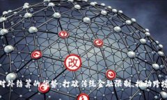 数字货币对外结算的优势：打破传统金融限制，