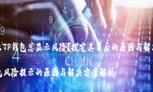 为什么TP钱包总显示风险？探究其背后的原因与解决方案

TP钱包风险提示的原因与解决方案解析