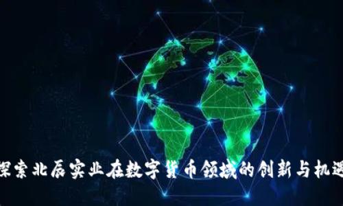 探索北辰实业在数字货币领域的创新与机遇