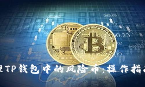 如何安全处理TP钱包中的风险币：操作指南与预防措施