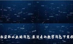 轻松获取以太坊钱包：最优质的数字钱包下载指