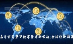俄乌冲突背景下数字货币的崛起：全球经济新篇