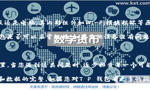 关于您提问的“T P 钱包没有链接”的情况，以下是可能的原因及其解决方法。请注意，T P 钱包可能指代某种特定的数字钱包或加密货币钱包。为了便于理解，文章将详细探讨T P钱包可能断开链接的原因、解决方案以及相关信息。

一、T P 钱包与网络的连接问题

首先，T P 钱包是否能正常使用，常常依赖于网络连接。如果您的设备未能成功连接到互联网，那么钱包应用自然无法正常工作。

解决这个问题的第一步是检查您的网络连接。确认Wi-Fi是否正常，或者如果您使用的是移动数据，确保信号良好。您可以尝试重新启动路由器或切换到其他网络，看是否能恢复钱包的链接。

二、钱包应用版本问题

有时，T P 钱包的版本未更新可能也是造成无法链接的原因之一。开发者会定期推出新版本，以修复bug、增强安全性或添加新功能。若您长时间未更新应用，可能无法与服务端进行有效沟通。

建议您前往应用商店（如苹果应用商店或安卓Google Play商店）检查是否有可用的更新。在更新完成后，重新启动钱包应用，再次尝试连接。如果更新后仍有问题，可以考虑卸载并重新安装该应用。

三、服务器故障

不排除T P 钱包的服务端由于技术故障或维护造成的短暂断连。这种情况下，用户无法做任何操作，只能耐心等待。您可以访问T P 钱包的官方网站或社交媒体平台，确认是否有服务器维护的公告。

通常，开发团队会在社交媒体上发布最新动态或维护进度，因此保持关注是必要的。如果问题持续存在，您可以尝试联系客服获取更多信息。

四、账户安全问题

为了用户的安全，T P 钱包在检测到异常活动时，可能会暂时冻结账户或中断链接。这可以保护用户的资产不受潜在威胁。如果您收到了异常登录提醒或者发现钱包无法链接，建议您首先检查账户的安全设置。

在确认无异常后，可以通过邮箱或官方支持渠道联系T P 钱包的客服，寻求帮助以解锁账户或恢复连接。确保您提供了足够的信息，方便工作人员进行身份验证。

五、第三方安全软件干扰

有些用户可能会在设备上安装第三方的安全软件或防火墙，这种软件可能会干扰T P 钱包的正常连接。在这种情况下，您可以尝试临时关闭这些安全软件，看看是否能够恢复链接。

如果确定是安全软件的问题，您可以在软件设置中为T P 钱包添加例外，确保它能够畅通无阻地访问网络。一定要小心，保持安全意识。

六、设备故障

有时候，问题可能不仅仅出现在钱包应用或网络本身，而是设备的硬件问题。无论是手机、平板还是电脑，其内部组件如Wi-Fi模块损坏等原因都有可能导致无法链接。

如果经过上述步骤仍无法解决问题，建议您尝试在其他设备上执行相同的操作，测试T P 钱包是否可以正常链接。如果其他设备没有问题，可能需要考虑修复或更换您的设备。

七、总结

T P 钱包不能链接的原因可能有很多，从网络问题到软件版本，再到服务器故障以及安全设置。当您遇到这类问题时，逐步排查每一个可能的因素是解决问题的有效策略。保持冷静，逐步检测，最终都会找到问题的原因并解决。

在数字资产管理日渐重要的今天，拥抱科技的同时我们也要时常保持警觉，确保账户的安全和数据的完整。如果您对T P 钱包有更多的疑问或使用体验，欢迎和其他用户分享交流。