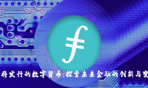 即将发行的数字货币：探索未来金融的创新与变革