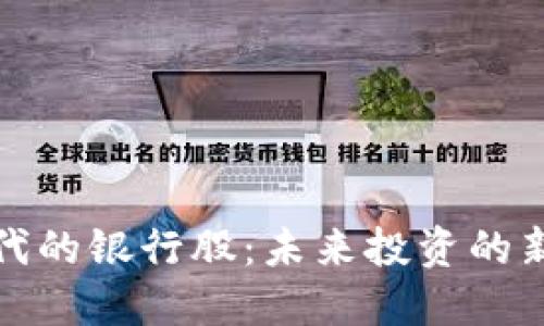 数字货币时代的银行股：未来投资的新机遇与挑战
