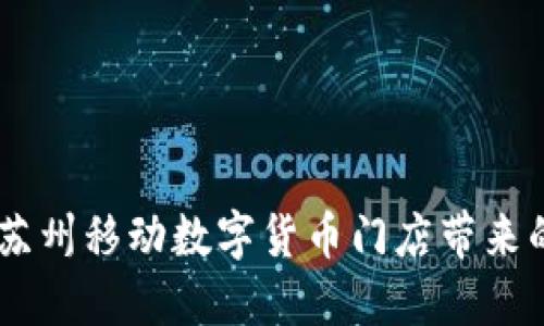 探寻未来：苏州移动数字货币门店带来的便捷体验